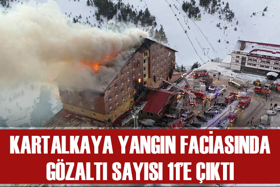 Kartalkaya daki yangın faciasında gözaltı sayısı 11 e yükseldi