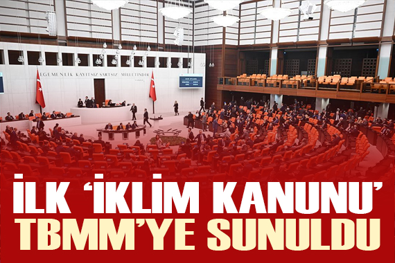 Türkiye nin ilk  İklim Kanunu Teklifi  Meclis te