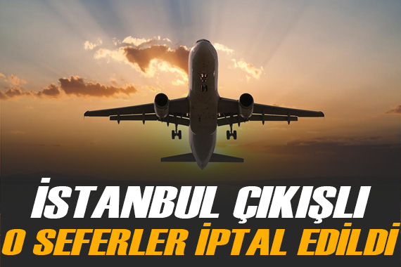 İstanbul çıkışlı İran, Irak ve Ürdün e yapılacak hava yolu seferleri iptal edildi