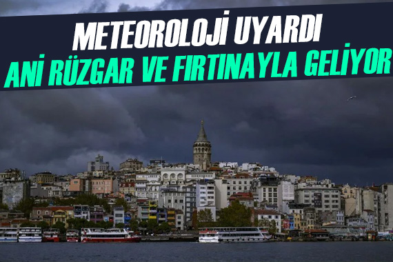 Gök gürültülü sağanak ani rüzgar ve fırtınayla İstanbul a geliyor