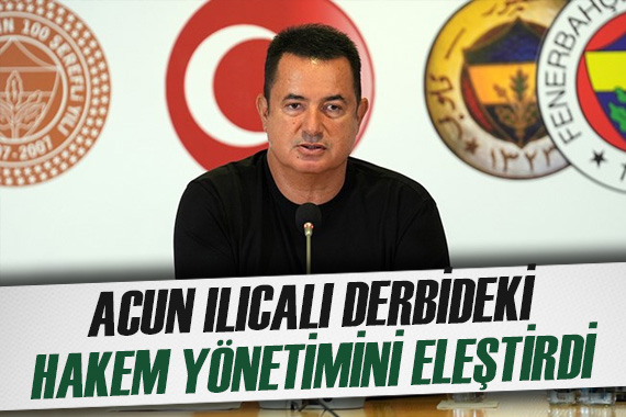 Acun Ilıcalı da derbideki hakem yönetimi için çarpıcı sözler