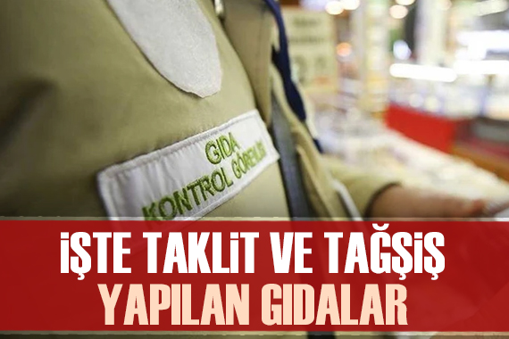İşte taklit veya tağşiş yapılan gıdalar