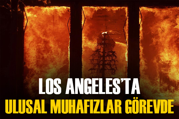 Los Angeles taki yangınlarda yağmaya karşı Ulusal Muhafızlar görevde
