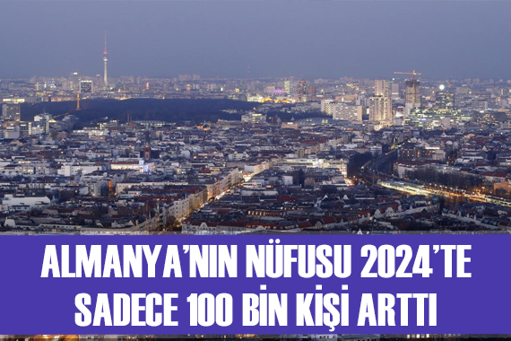 Almanya nın nüfusu 2024 te sadece 100 bin kişi arttı