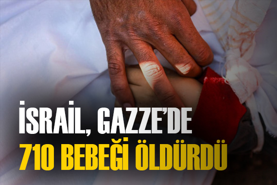 İsrail, Gazze de en az 710 bebeği öldürdü