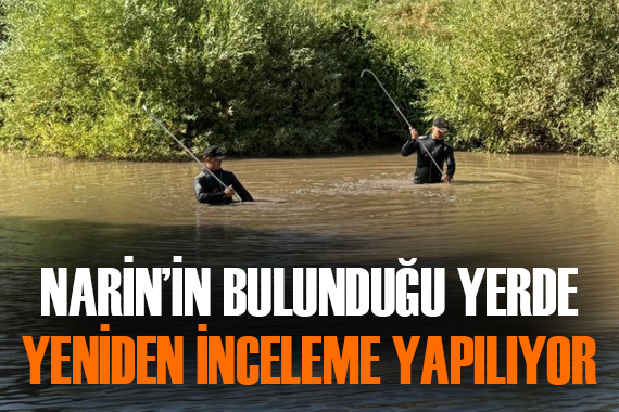 Narin in bulunduğu derede yeniden inceleme yapıldı