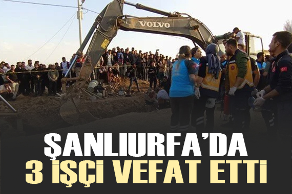 Şanlıurfa da göçük: Üç işçi hayatını kaybetti