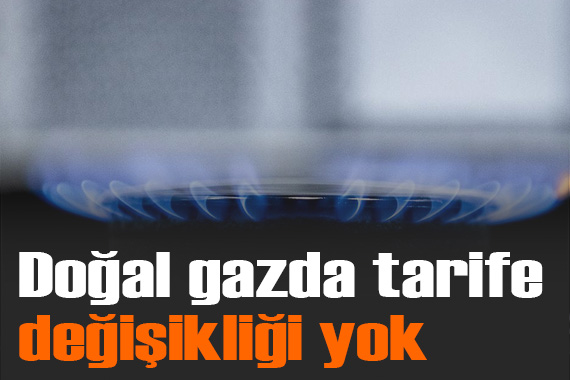 Doğal gazda aralık tarifesinde değişiklik yok