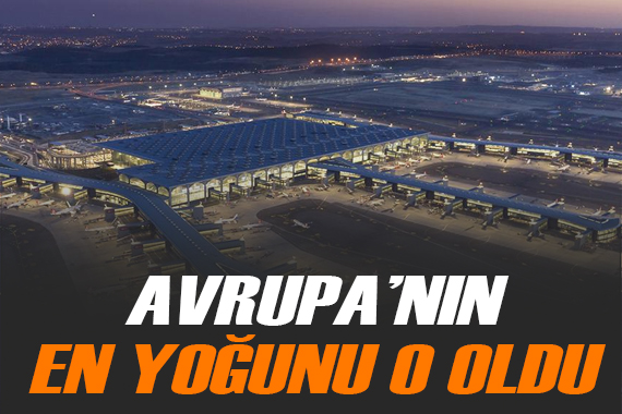 İstanbul Havalimanı Avrupa nın en yoğun havalimanı oldu