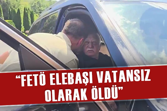  FETÖ elebaşı vatansız olarak öldü 