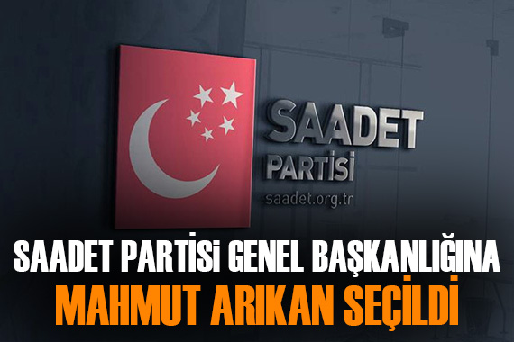 Saadet Partisi Genel Başkanlığına Mahmut Arıkan seçildi