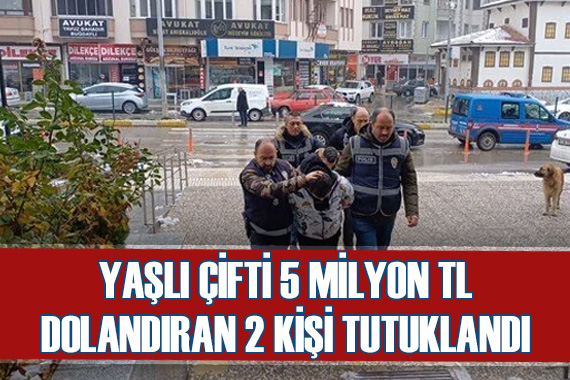 Yaşlı çifti 5 milyon TL dolandıran 2 kişi tutuklandı