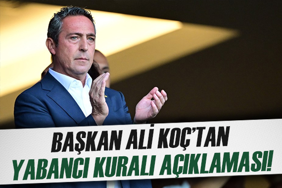 Fenerbahçe ve Kulüpler Birliği Başkanı Ali Koç tan yabancı kuralı açıklaması