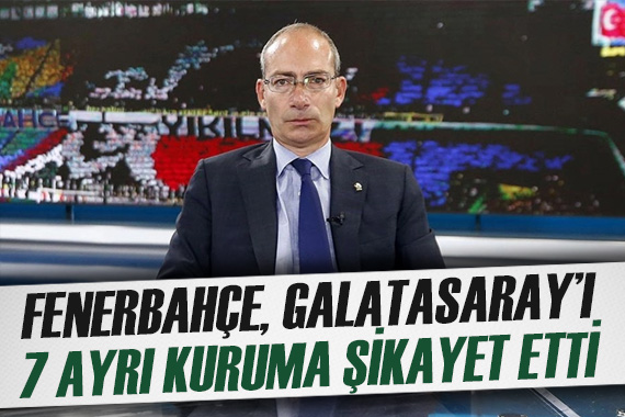 Fenerbahçe, Galatasaray ı 7 ayrı kuruma şikayet etti