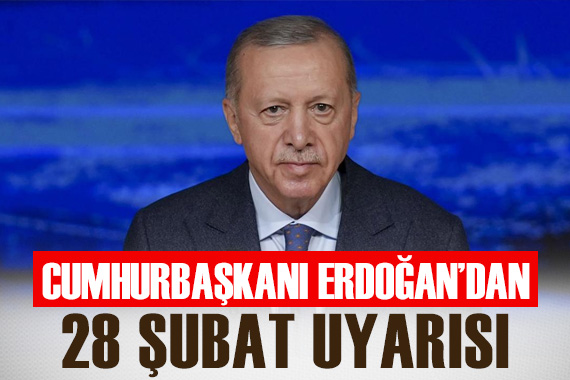 Cumhurbaşkanı Erdoğan dan 28 Şubat uyarısı
