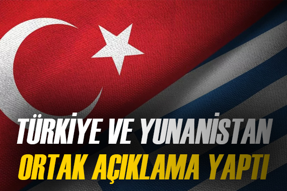 Türkiye ve Yunanistan dan ortak açıklama