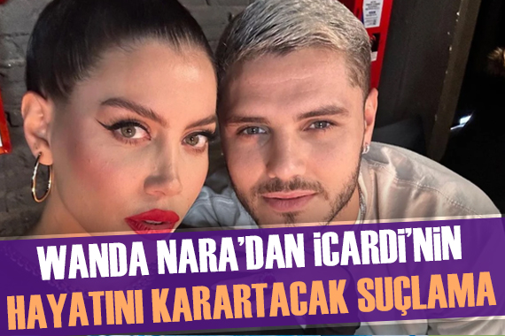 Wanda Nara dan Icardi nin hayatını karartacak suçlama