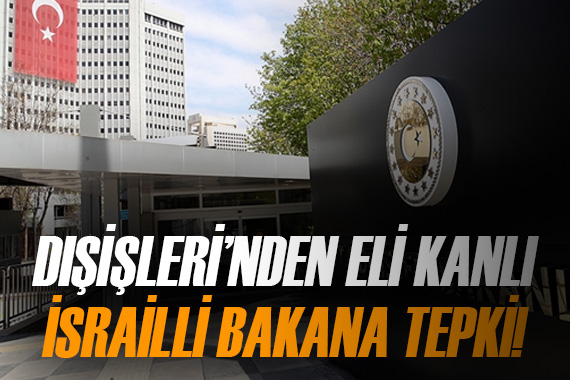 Dışişleri Bakanlığı ndan eli kanlı İsrailli bakana tepki