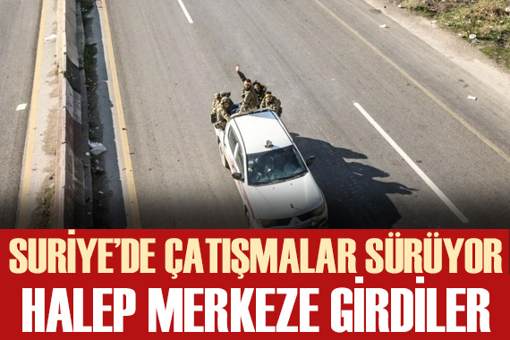 Silahlı muhalifler Halep şehir merkezine girmeye başladı!