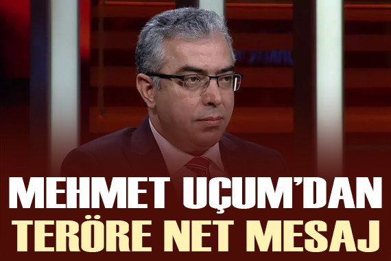 Mehmet Uçum dan terörle mücadeleye net mesaj!
