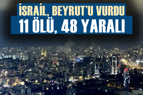 İsrail, Beyrut un merkezini vurdu: 11 ölü, 48 yaralı