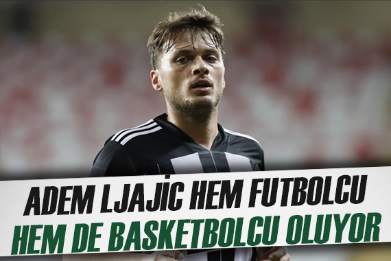 Beşiktaş ın eski yıldızı Adem Ljajic basketbolcu olacak