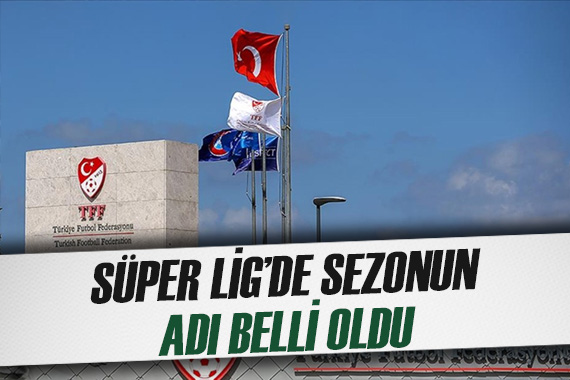 Süper Lig de 2024/25 sezonunun ismi belli oldu