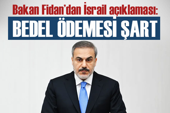 Hakan Fidan:  İsrail hükümetinin bedel ödemesi şart 