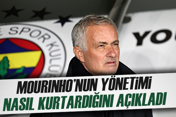 Mourinho nun Fenerbahçe yönetimini nasıl kurtardığını açıkladı