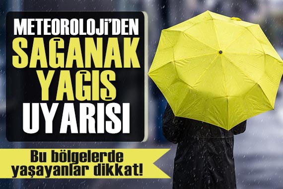 Meteoroloji den sağanak yağış uyarısı: Bu bölgelerde yaşayanlar dikkat!