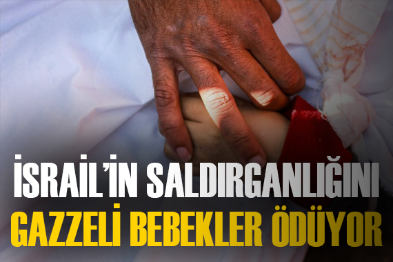 İsrail in saldırganlığının bedelini Gazzeli bebekler ödüyor