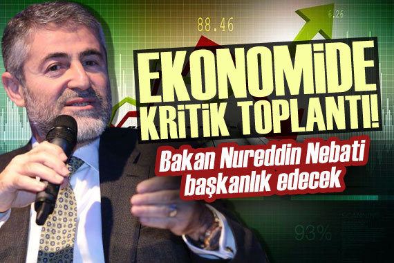 Ekonomide kritik toplantı! Bakan Nebati başkanlık edecek