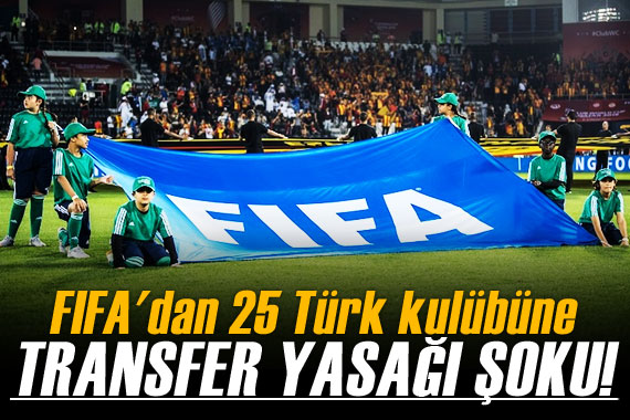 FIFA dan 25 Türk kulübüne transfer yasağı!