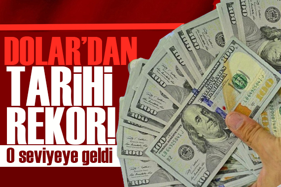 Dolar dan tarihi rekor! O seviyeye geldi...