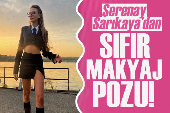 Serenay Sarıkaya dan sıfır makyaj pozu