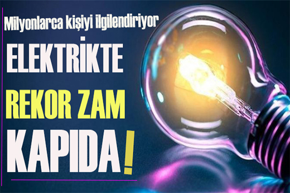 Milyonlarca vatandaşı ilgilendiriyor! Elektrikte rekor zam kapıda