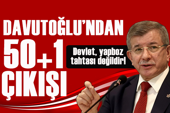 Davutoğlu ndan 50+1 çıkışı : Devlet yapboz tahtası değildir!