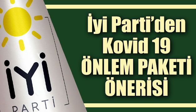 İYİ Parti den Kovid-19 önlem paketi önerisi