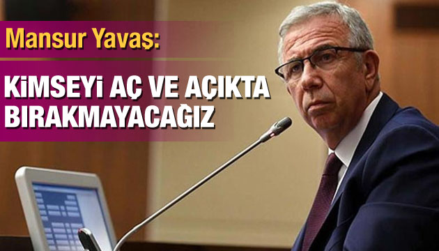 Mansur Yavaş: Kimseyi aç ve açıkta bırakmayacağız