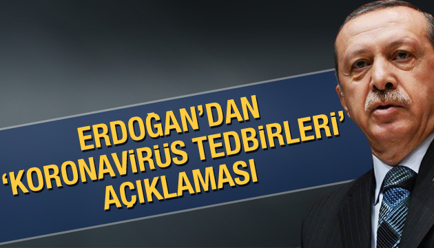 Erdoğan dan  koronavirüs tedbirleri  açıklaması