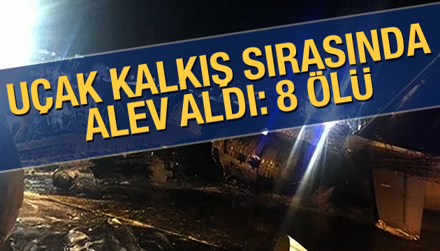 Uçak kalkış sırasında alev aldı: 8 ölü