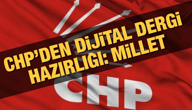 CHP den dijital dergi hazırlığı: Millet