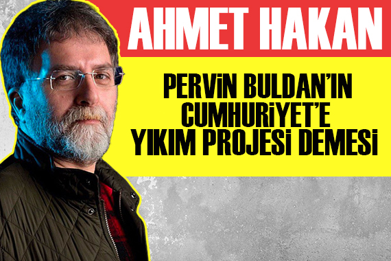 Ahmet Hakan: Pervin Buldan’ın Cumhuriyet’e yıkım projesi demesi