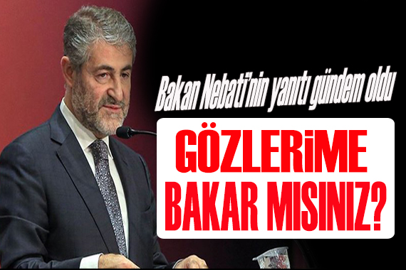 Bakan Nebati nin  Gözlerime bakar mısınız?  yanıtı gündem oldu!