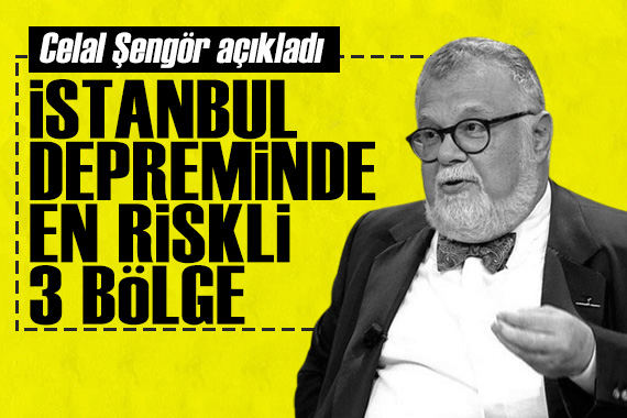 Prof. Dr. Celal Şengör açıkladı: İstanbul depreminde en riskli 3 bölge!