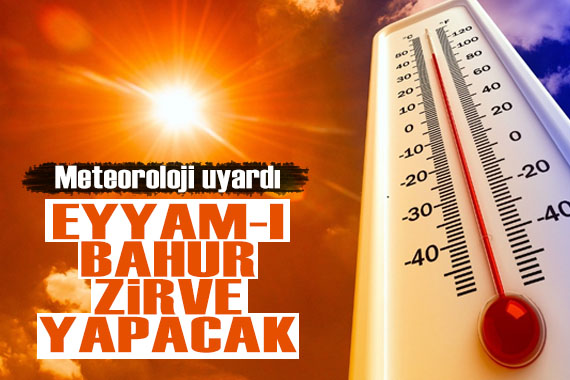 Meteoroloji den yüksek sıcaklık uyarısı! Eyyam-ı bahur zirve yapacak