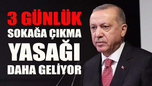 Erdoğan 3 günlük sokağa çıkma yasağı kararı verecek