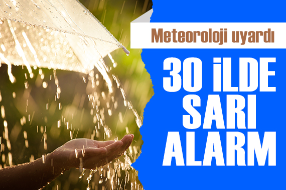 Meteoroloji uyardı: İstanbul, Ankara ve İzmir dahil 30 ilde sarı alarm!