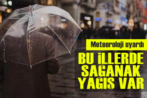 Meteoroloji uyardı: Bu illerde sağanak yağış var!