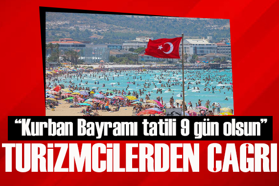 Turizmcilerden  Kurban Bayramı tatili 9 gün olsun  çağrısı